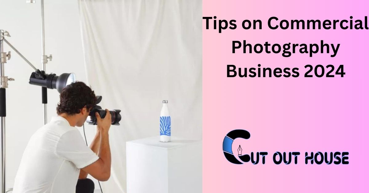 Tips on Commercial Photography Business 2024