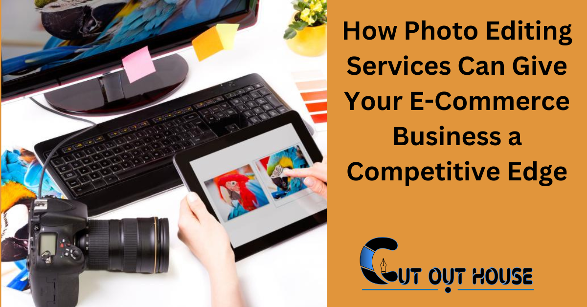 How Photo Editing Services Can Give Your E-Commerce Business a Competitive Edge