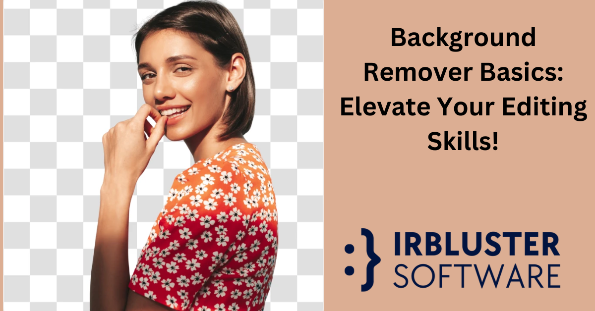 Background Remover Basics: Elevate Your Editing Skills!